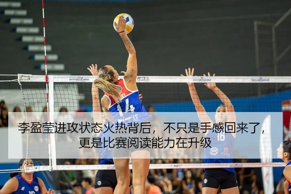 李盈莹进攻状态火热背后，不只是手感回来了，更是比赛阅读能力在升级